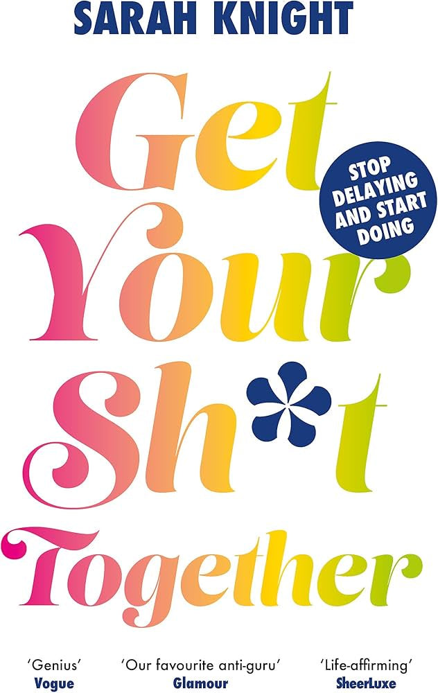 Get Your Sh*t Together! (Sarah Knight)