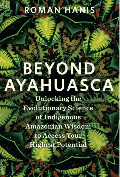 Beyond Ayahuasca Book (Roman Hanis)